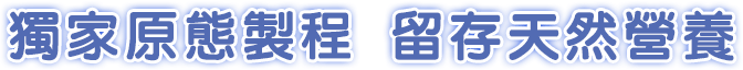 獨家原態製程 留存天然營養